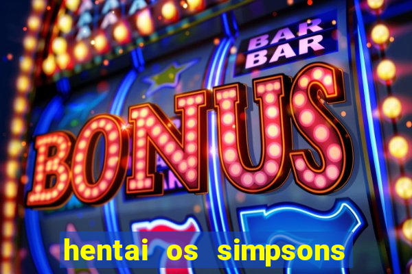 hentai os simpsons futebol e cerveja